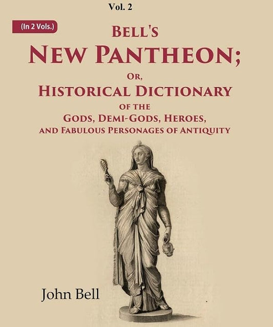 Bell's New Pantheon Or Historical Dictionary of the Gods, Demi-Gods, Heroes, and Fabulous Personages of Antiquity VOL. 2 - Paperback