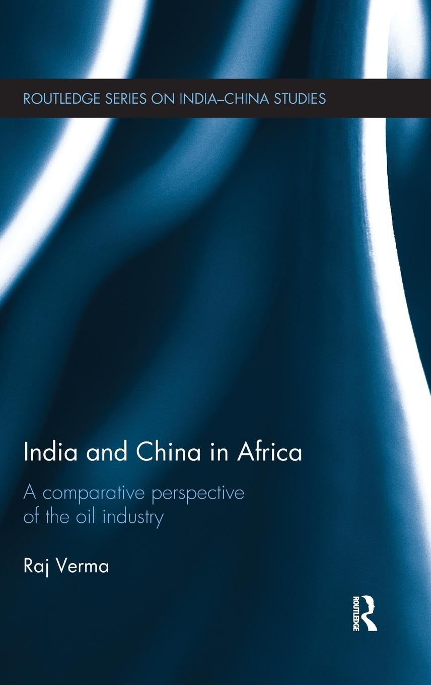 INDIA AND CHINA IN AFRICA: A COMPARATIVE PERSPECTIVE OF THE OIL INDUSTRY