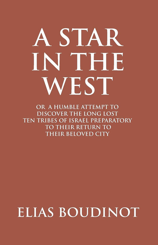 A Star in the West Or a Humble Attempt to Discover the Long Lost Ten Tribes of Israel, Preparatory to Their Return to Their Beloved City Jerusalem  - Paperback