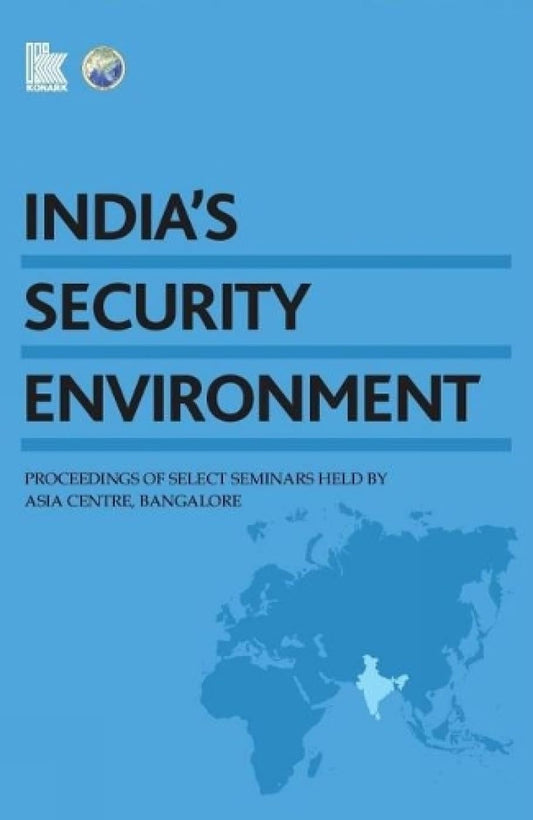 INDIA’S SECURITY ENVIRONMENT: Proceedings of Select Seminars held by Asia Centre Bangalore, 2007-12