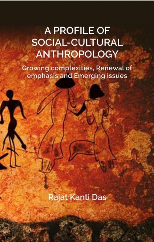 A PROFILE OF SOCIAL CULTURAL ANTHROPOLOGY: Growing complexities, Renewal of emphasis and Emerging issues    - Hardcover