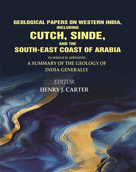 Geological Papers on Western India, Including Cutch, Sinde, and the South-East Coast of Arabia: To which is appended a Summary of the Geology - Hardcover