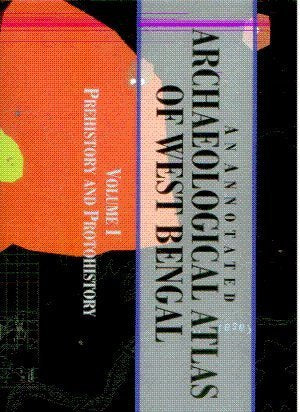 AN ANNOTATED ARCHAEOLOGICAL ATLAS OF WEST BENGAL (VOLUME I): PREHISTORY AND PROTOHISTORY
