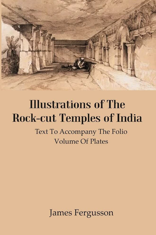 Illustrations of The Rock-cut Temples of India: Text to Accompany the Folio Volume of Plates  - Hardcover