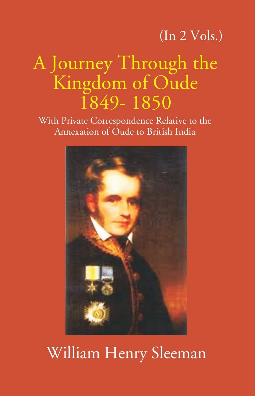 A Journey Through The Kingdom Of Oude 1849-1850: With Private Correspondence Relative To The Annexation Of Oude To British India  2 VOLS. - Hardcover