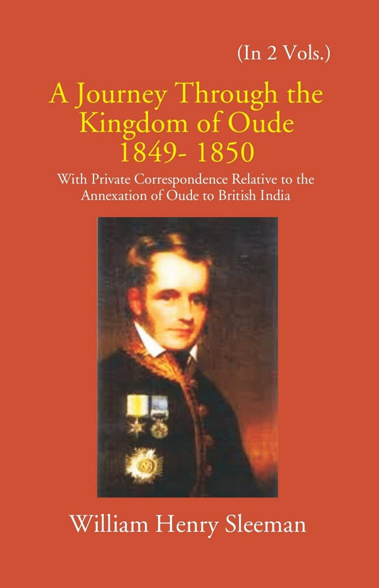 A Journey Through The Kingdom Of Oude 1849-1850: With Private Correspondence Relative To The Annexation Of Oude To British India  2 VOLS. - Hardcover