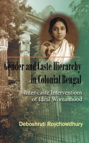 Gender and Caste Hierarchy in Colonial Bengal - Inter-Caste Interventions of Ideal Womanhood