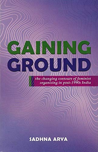 Gaining Ground: the Changing Contours of Feminist organising in post-1990s India (Paperback)