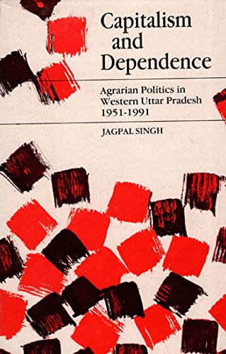 CAPITALISM AND DEPENDENCE: AGRARIAN POLITICS IN WESTERN UTTAR PRADESH 1951-1991