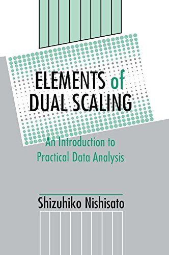 ELEMENTS OF DUAL SCALING: AN INTRODUCTION TO PRACTICAL DATA ANALYSIS