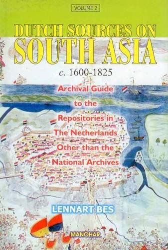 DUTCH SOURCES ON SOUTH ASIA C. 1600-1825 (VOLUME 2): ARCHIVAL GUIDE TO THE REPOSITORIES IN THE NETHERLANDS OTHER THAN THE NATIONAL ARCHIVES