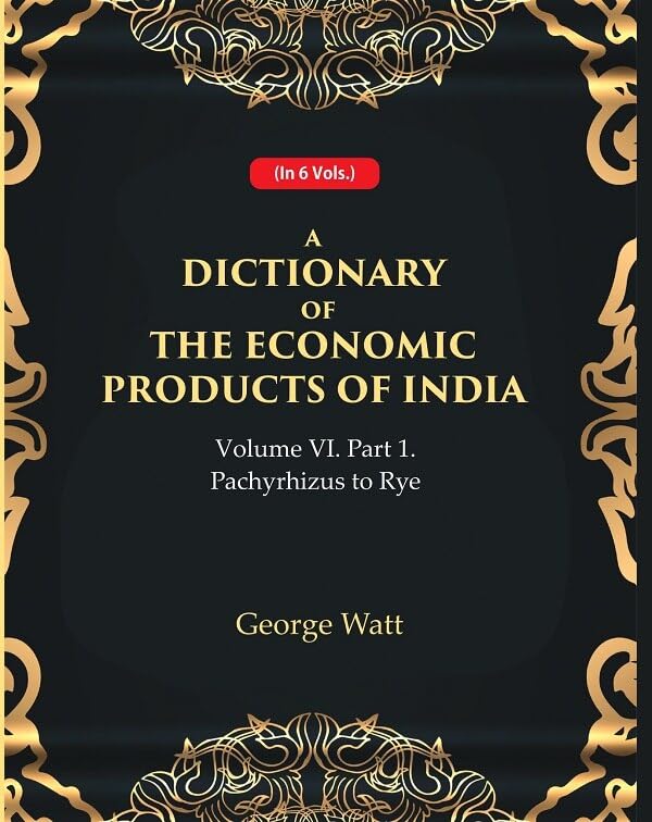 A Dictionary of the Economic Products of India Vol 6th, Part- 1- Pachyrhizus to Rye  - Paperback