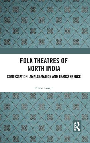 FOLK THEATRES OF NORTH INDIA: CONTESTATION, AMALGAMATION AND TRANSFERENCE