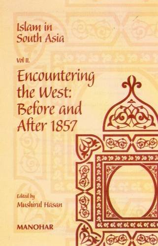 ISLAM IN SOUTH ASIA: VOL II. ENCOUNTERING THE WEST: BEFORE AND AFTER 1857