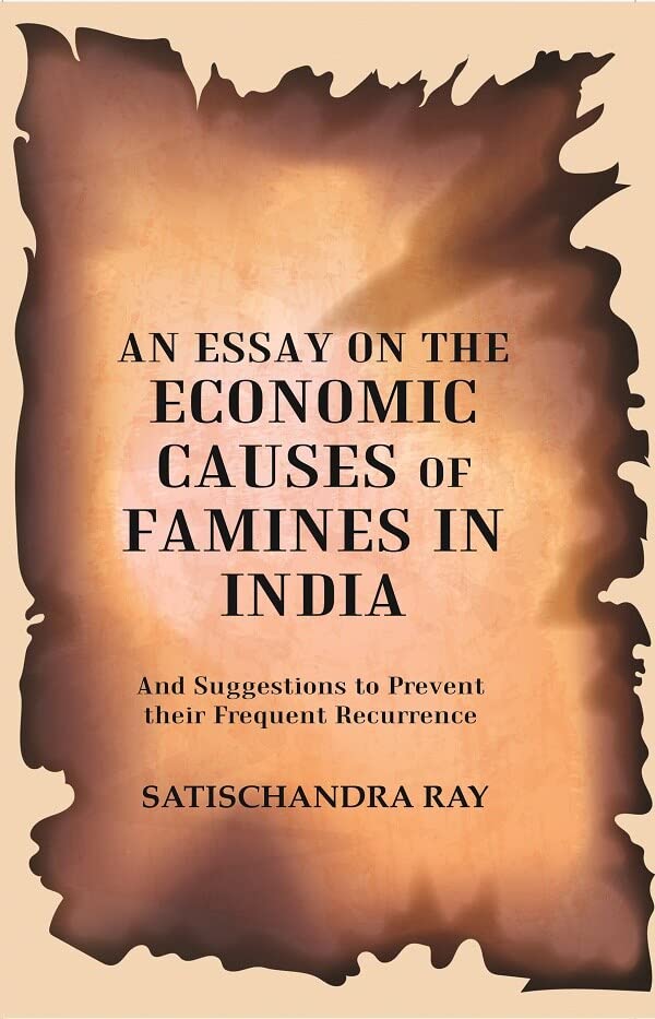 An Essay on the Economic Causes of Famines in India: And Suggestions to Prevent their Frequent Recurrence Being the Biresvar Mitter Prize Essap for 1905  - Hardcover