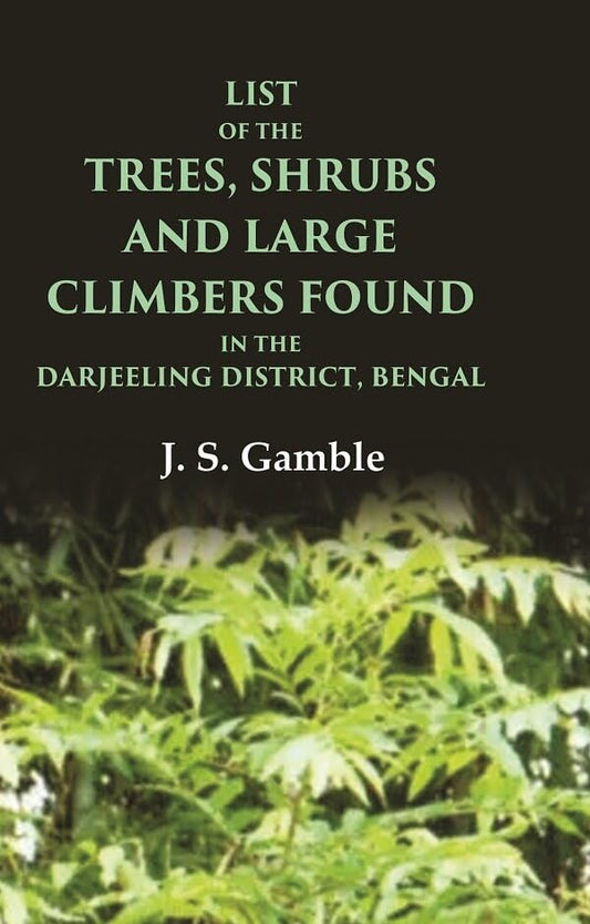 List of the Trees, Shrubs and Large Climbers Found in the Darjeeling District, Bengal - Hardcover