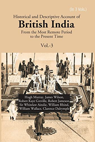 Historical and Descriptive Account of British India: From the Most Remote Period to the Present Time VOL - 3 , HARDCOVER