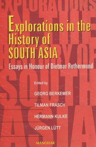 EXPLORATIONS IN THE HISTORY OF SOUTH ASIA: ESSAYS IN HONOUR OF DIETMAR ROTHERMUND