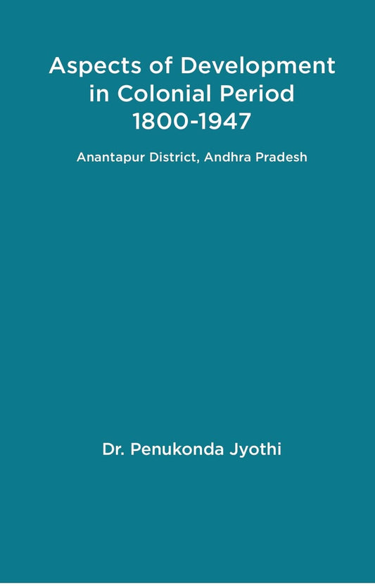 Aspects of Development in Colonial Period 1800-1947 Anantapur District, Andhra Pradesh    - Hardcover