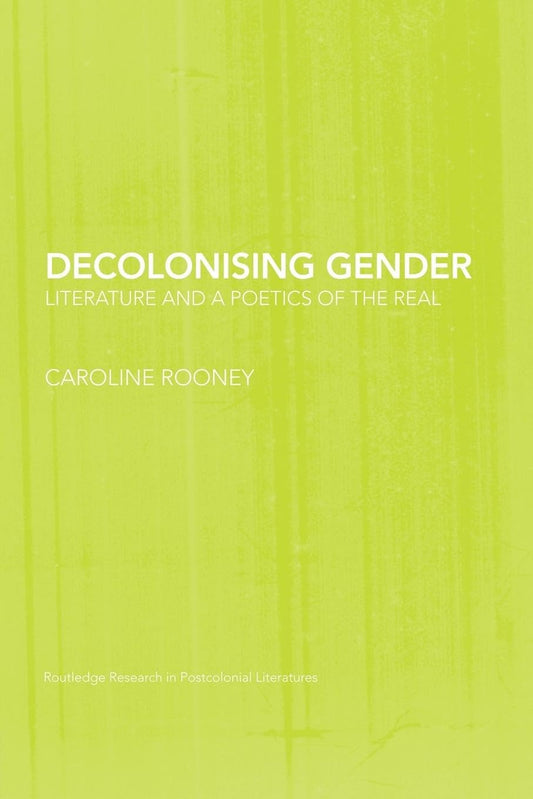 DECOLONISING GENDER: LITERATURE AND A POETICS OF THE REAL