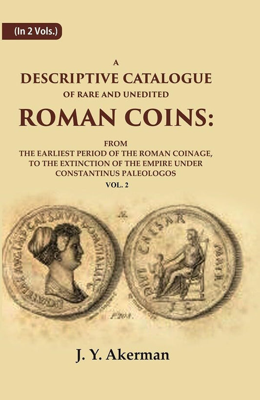 A Descriptive Catalogue of Rare and Unedited Roman Coins: From the Earliest Period of the Roman Coinage, to the Extinction of the Empire Under Constantinus Paleologos VOL. 2 - Paperback