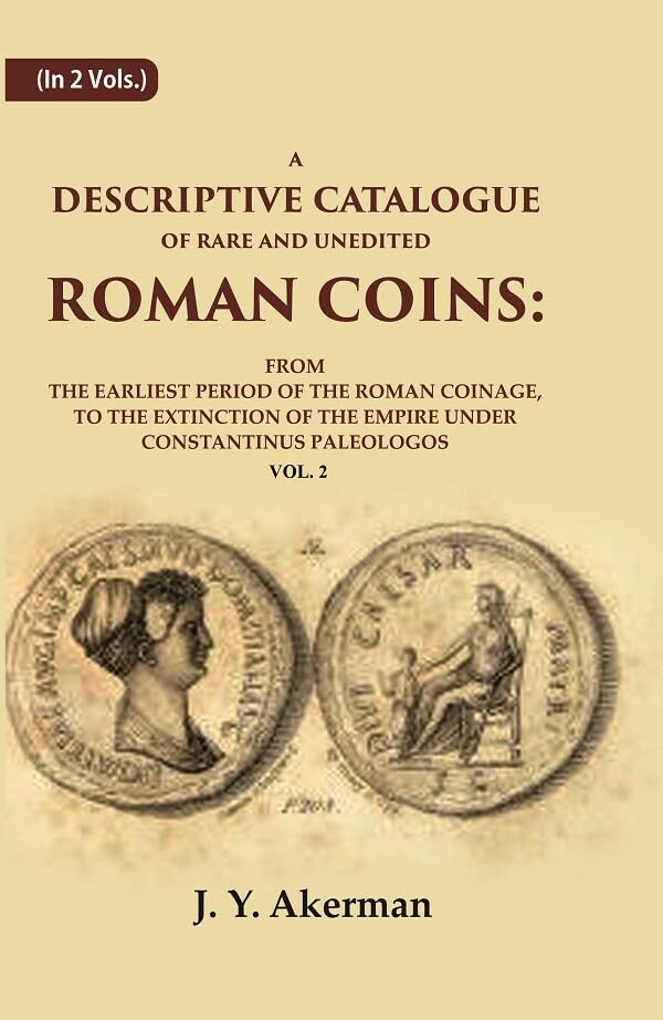 A Descriptive Catalogue of Rare and Unedited Roman Coins: From the Earliest Period of the Roman Coinage, to the Extinction of the Empire Under Constantinus Paleologos VOL. 2  - Hardcover