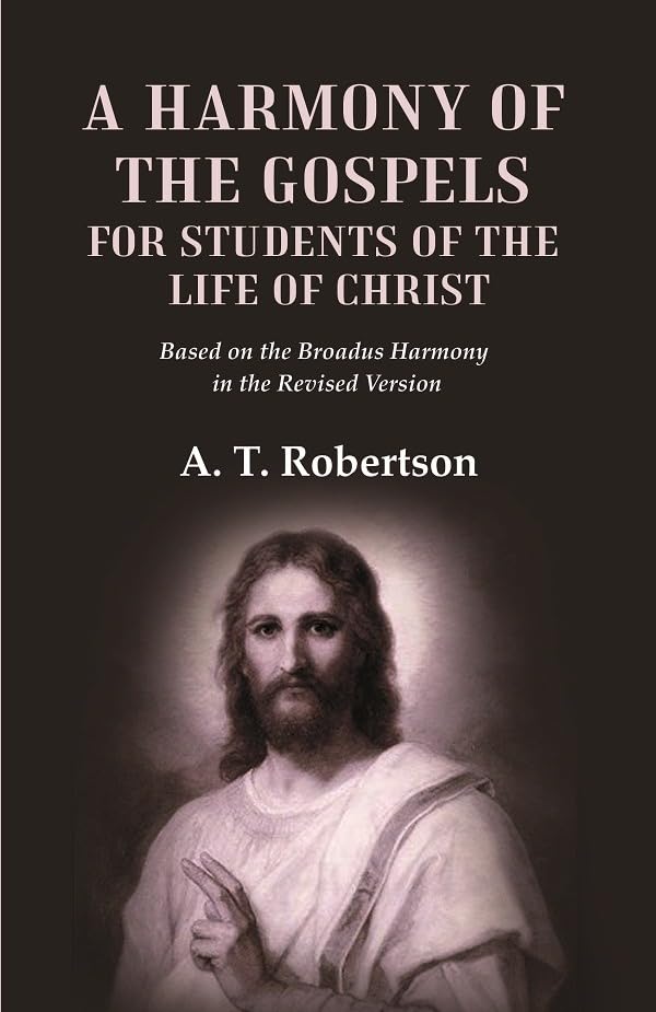 A Harmony of the Gospels for Students of the Life of Christ Based on the Broadus Harmony in the Revised Version - Hardcover