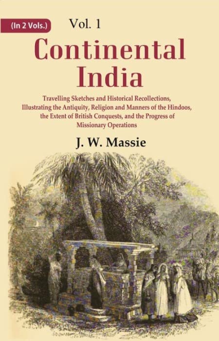 Continental India: Travelling Sketches and Historical Recollections, Illustrating the Antiquity, Religion and Manners of the Hindoos, the Extent of British Conquests, and the Progress of Missionary VOL.1 - Paperback
