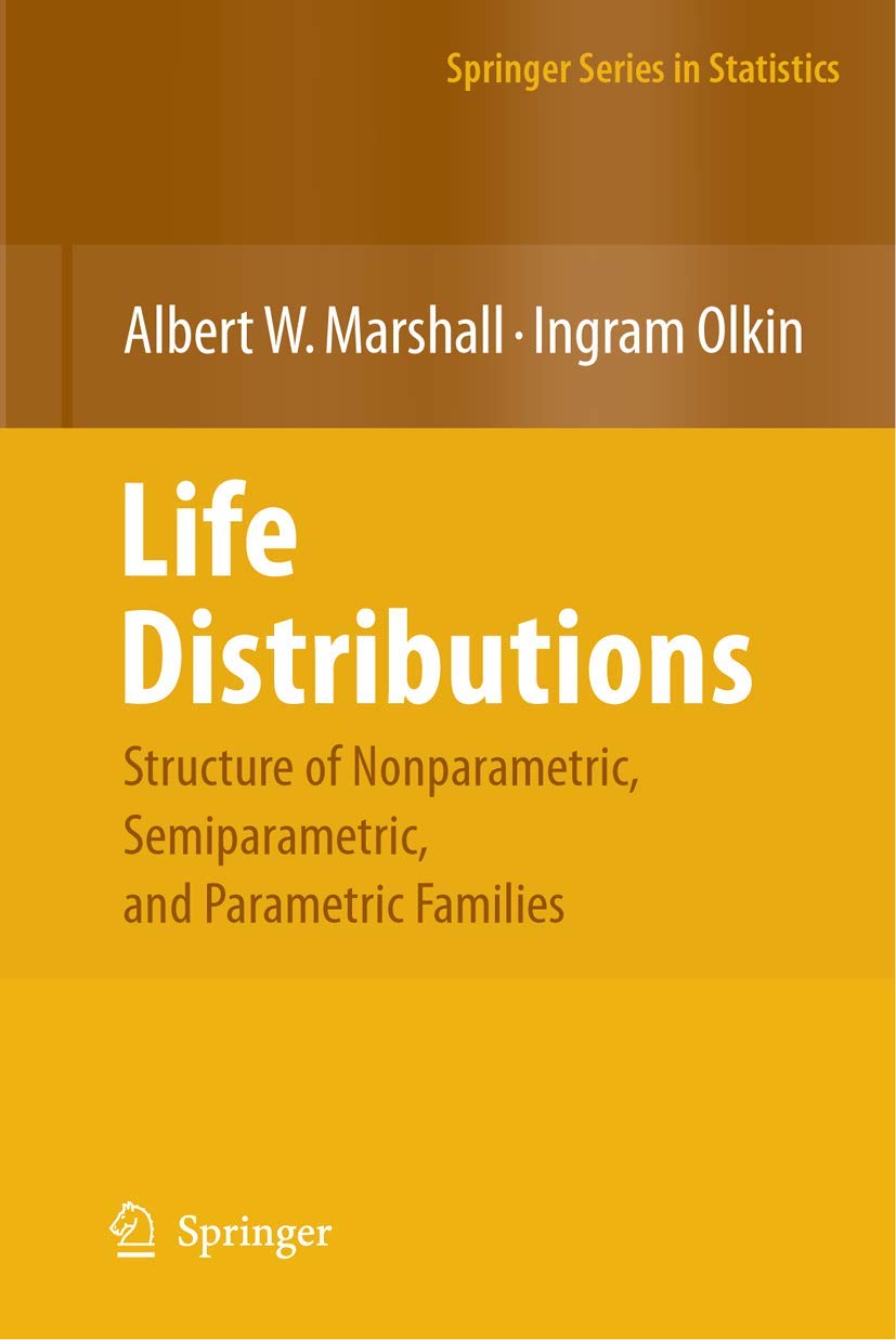 LIFE DISTRIBUTIONS: STRUCTURE OF NONPARAMETRIC, SEMIPARAMETRIC, AND PARAMETRIC FAMILIES (SPRINGER SERIES IN STATISTICS)