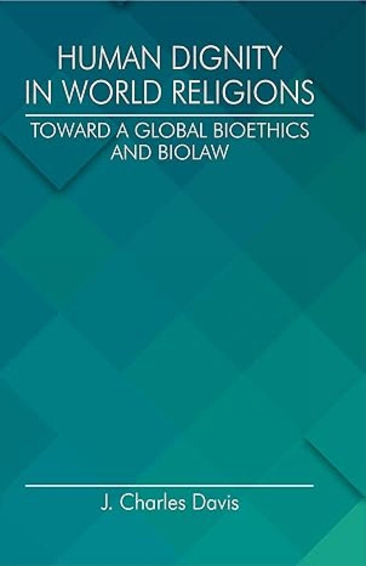 Human Dignity in World Religions: Toward a Global Bioethics and Biolaw