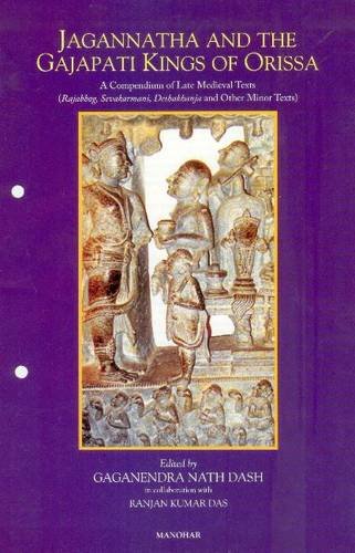JAGANNATHA AND THE GAJAPATI KINGS OF ORISSA: A COMPENDIUM OF LATE MEDIEVAL TEXTS.
