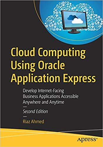 Cloud Computing Using Oracle Application Express: Develop Internet-Facing Business Applications Accessible Anywhere and Anytime, 2nd Edition