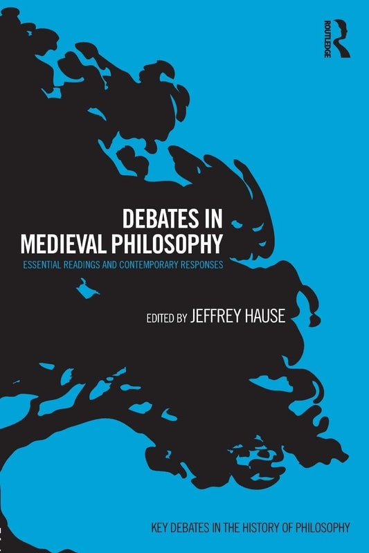 DEBATES IN MEDIEVAL PHILOSOPHY: ESSENTAL READINGS AND CONTEMPORARY RESPONSES