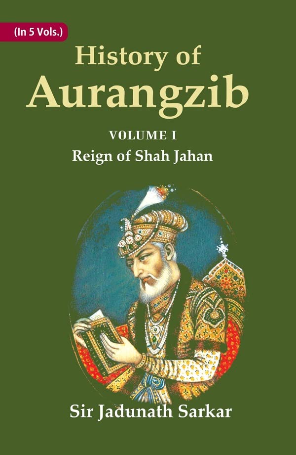 History of Aurangzib: Mainly based on Persian Sources   Volume 1st-Reign of Shah Jahan  - PAPERBACK