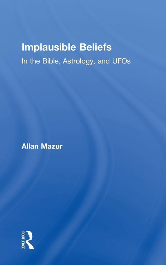IMPLAUSIBLE BELIEFS: IN THE BIBLE, ASTROLOGY, AND UFOS