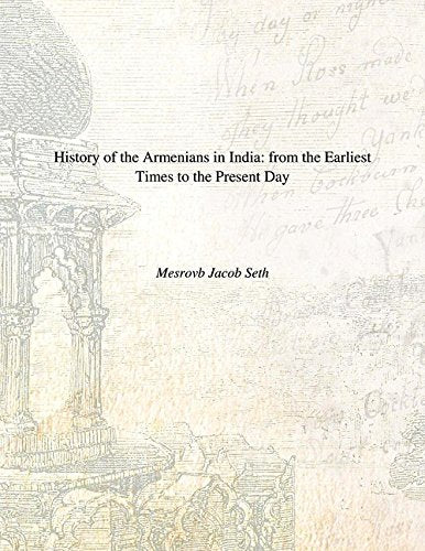 History of the Armenians in India: From the Earliest Times to the Present Day