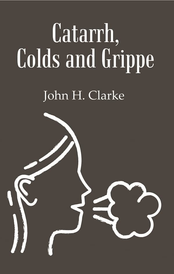 Catarrh, Colds and Grippe: Including Prevention & Homeopathic Cure - PAPERBACK