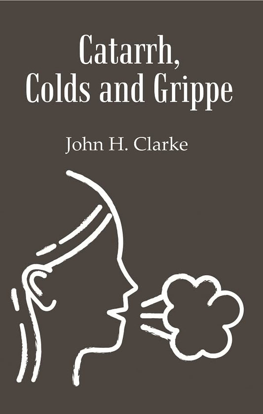 Catarrh, Colds and Grippe: Including Prevention & Homeopathic Cure  - HARDCOVER
