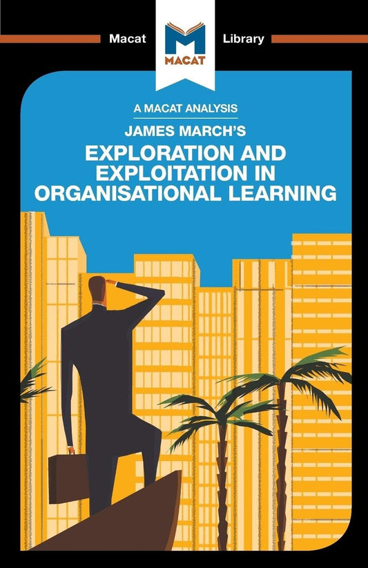 A ANALYSIS OF JAMES MARCH'S: EXPLORATION AND EXPLOITATION IN ORGANISATIONAL LEARNING