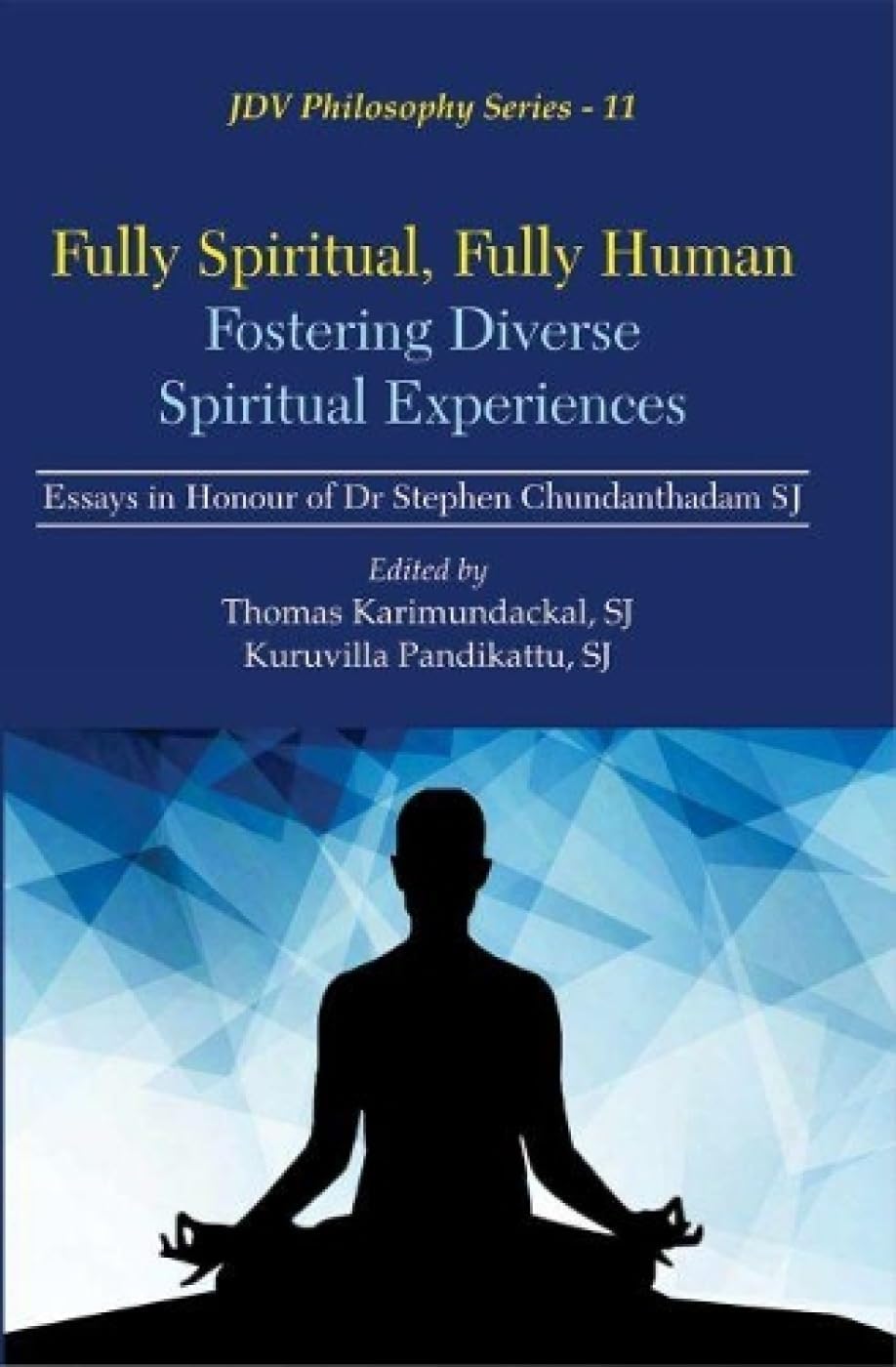 Fully Spiritual, Fully Human Fostering Diverse Spiritual Exp
eriences: Essays in Honour of Dr Stephen Chundanthadam, SJ