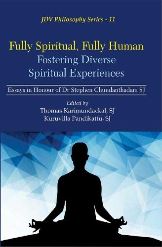 Fully Spiritual, Fully Human Fostering Diverse Spiritual Exp
eriences: Essays in Honour of Dr Stephen Chundanthadam, SJ