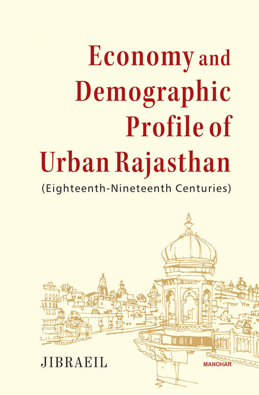 ECONOMY AND DEMOGRAPHIC PROFILE OF URBAN RAJASTHAN (EIGHTEENTH-NINETEENTH CENTURIES)
