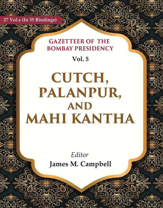 Gazetteer of the Bombay Presidency: Cutch, Palanpur, and Mahi Kantha VOL. 5 - Paperback