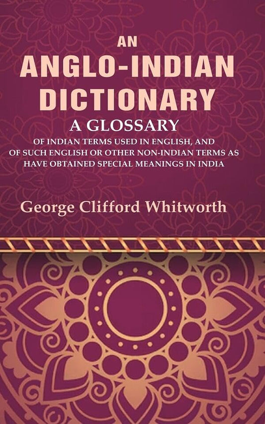 An Anglo-Indian Dictionary: A Glossary of Indian Terms Used in English, and of Such English or Other Non-Indian Terms as have Obtained Special Meanings in India - Hardcover