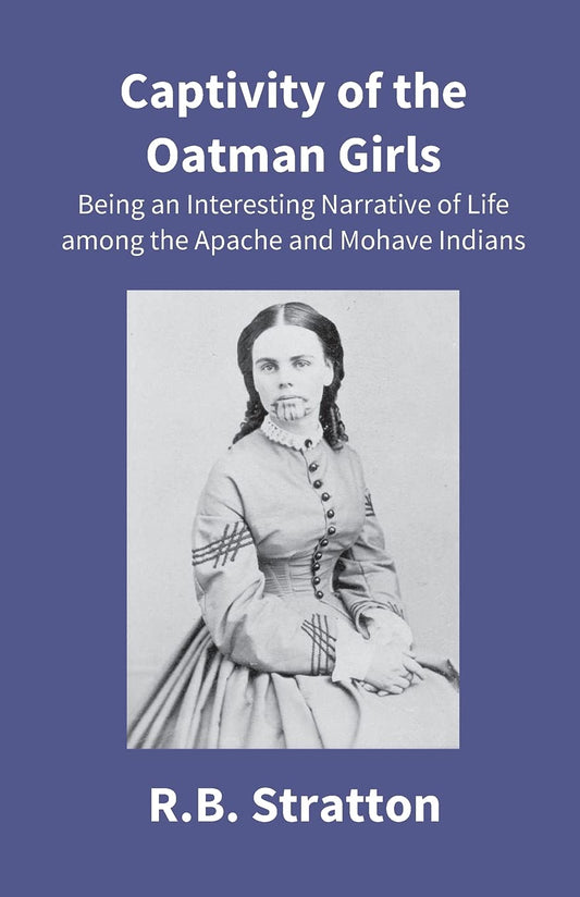 Captivity of the Oatman Girls: Being an Interesting Narrative of Life Among the Apache and Mohave Indians  - Paperback