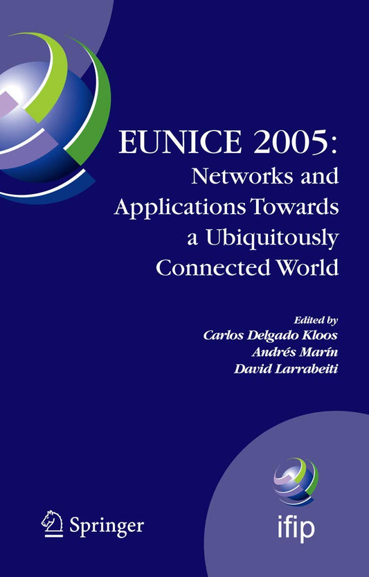 EUNICE 2005: NETWORKS AND APPLICATIONS TOWARDS A UBIQUITOUSLY CONNECTED WORLD