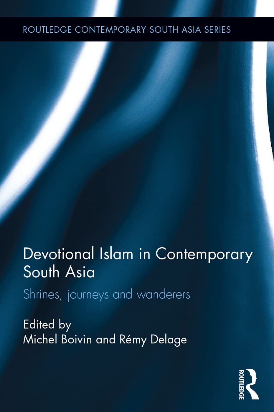 DEVOTIONAL ISLAM IN CONTEMPORARY SOUTH ASIA: SHRINES, JOURNEYS AND WANDERES