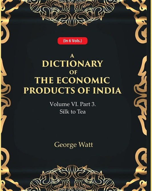 A Dictionary of the Economic Products of India Vol 6th, Part- 3- Silk to Tea - Paperback