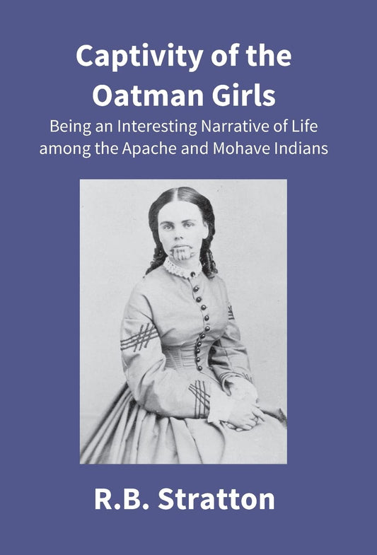 Captivity of the Oatman Girls: Being an Interesting Narrative of Life Among the Apache and Mohave Indians  - Hardcover