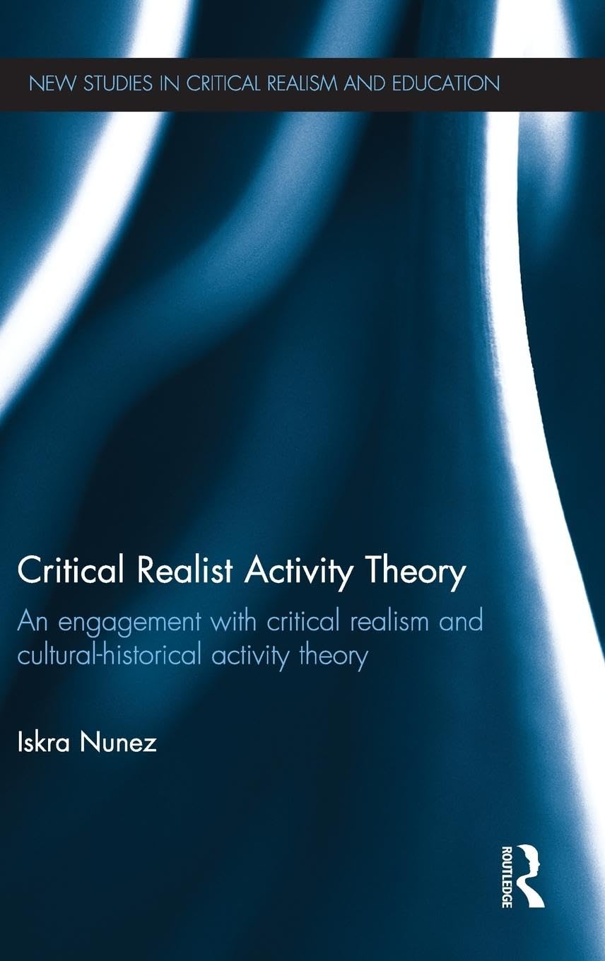 CRITICAL REALIST ACTIVITY THEORY: AN ENGAGEMENT WITH CRITICAL REALISM AND CULTURAL-HISTORICAL ACTIVITY THEORY